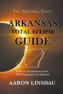 Arkansas Total Eclipse Guide : Official Commemorative 2024 Keepsake Guidebook