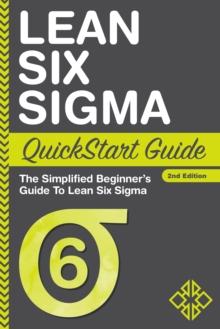 Lean Six Sigma QuickStart Guide : The Simplified Beginner's Guide to Lean Six Sigma