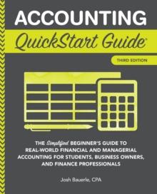 Accounting QuickStart Guide : The Simplified Beginner's Guide to Financial & Managerial Accounting For Students, Business Owners and Finance Professionals