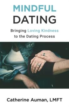 Mindful Dating : Bringing Love and Awareness to the Dating Process