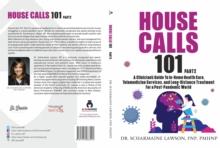 House Calls 101 : The Complete Clinician's Guide To In-Home Health Care, Telemedicine Services, and Long-Distance Treatment For a Post-Pandemic World