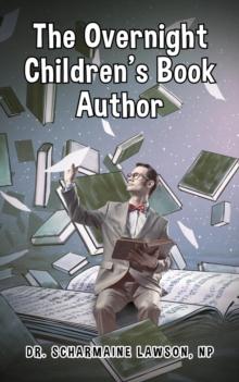 The Overnight Children's Book Author : A Step-By-Step Guide to Designing Your First Children's Book from Planning to Publication | Discover How to Write, Illustrate, Edit, & Publish Your Story