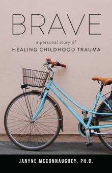 Brave : A Personal Story of Healing Childhood Trauma