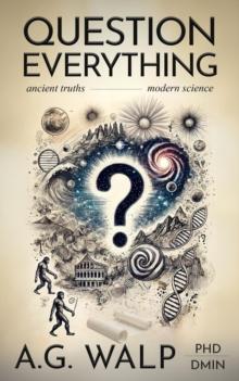 Question Everything: Ancient Truths, Modern Science