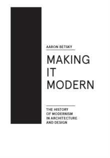 Making it Modern : The History of Modernism in Architecture of Design