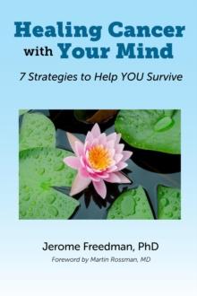 Healing Cancer with Your Mind : 7 Strategies to Help YOU Survive