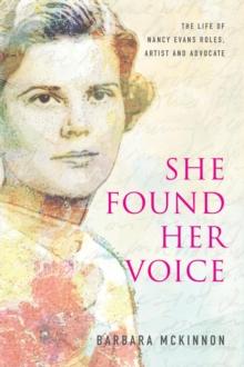 She Found Her Voice : The Life of Nancy Evans Roles, Artist and Advocate