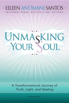 Unmasking Your Soul : A Transformational Journey of Truth, Light, and Healing