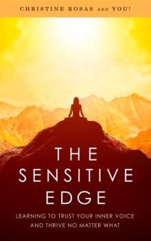 The Sensitive Edge : Learning To Trust Your Inner Voice and Thrive No Matter What