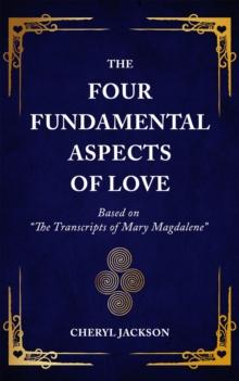 The Four Fundamental Aspects of Love : Based on "The Transcripts of Mary Magdalene"