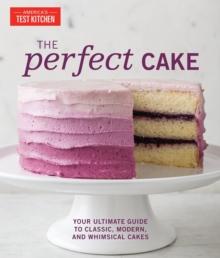 Perfect Cake : Your Ultimate Guide to Classic, Modern, and Whimsical Cakes