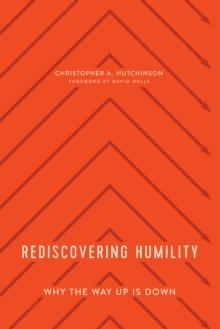 Rediscovering Humility : Why the Way Up Is Down