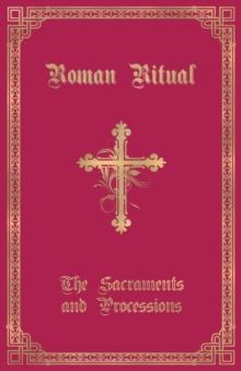 The Roman Ritual : Volume I: Sacraments And Processions