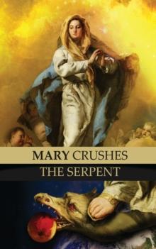 Mary Crushes the Serpent AND Begone Satan! : Two Books in One