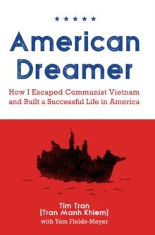 American Dreamer : How I Escaped Communist Vietnam and Built a Successful Life in America