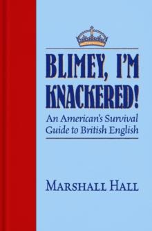 Blimey, I'm Knackered! : An American's Survival Guide to British English