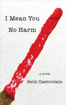 I Mean You No Harm : A Novel