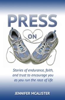 Press On : Stories of Endurance, Faith, and Trust as You Run the Race of Life