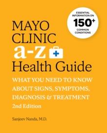 Mayo Clinic A to Z Health Guide, 2nd Edition : What you need to know about signs, symptoms, diagnosis and treatment