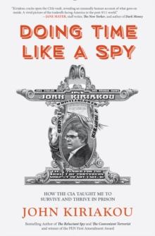 Doing Time Like A Spy : How the CIA Taught Me to Survive and Thrive in Prison