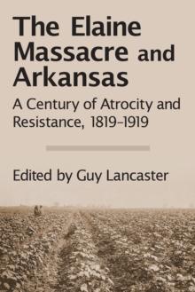 The Elaine Massacre and Arkansas : A Century of Atrocity and Resistance, 1819-1919