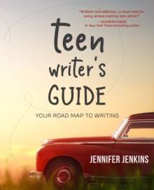 Teen Writer's Guide : Your Road Map to Writing