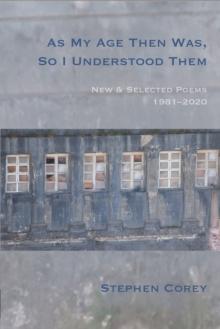 As My Age Then Was, So I Understood Them : New and Selected Poems, 1981-2020