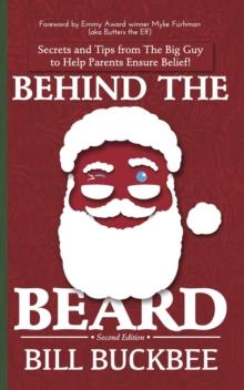 Behind the Beard: Stories and Tips from The Big Guy to Help Parents Ensure Belief!