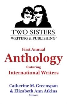 Two Sisters Writing and Publishing First Annual Anthology : Featuring International Writers