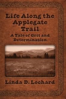 Life Along the Applegate Trail : A Tale of Grit and Determination