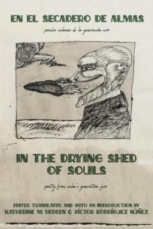 In the Drying Shed of Souls / En al Secadoro de Almas : Poetry from Cuba's Generation Zero / Poesia Cubana de la Generacion Cero