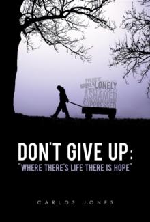 Don't Give Up : Where There's Life There's Hope