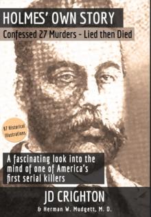 Holmes' Own Story : Confessed 27 Murders - Lied Then Died (87 Historical Illustrations)