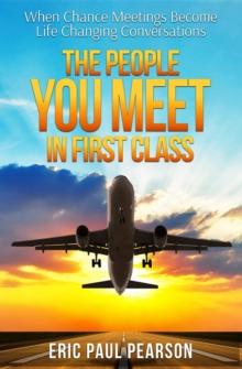 The People You Meet in First Class : When Chance Meetings Become Life Changing Conversations