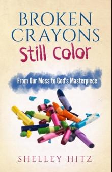 Broken Crayons Still Color : From Our Mess to God's Masterpiece