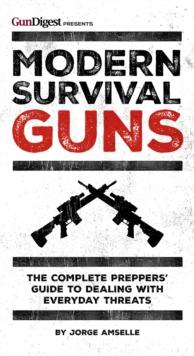 Modern Survival Guns : The Complete Preppers' Guide to Dealing With Everyday Threats