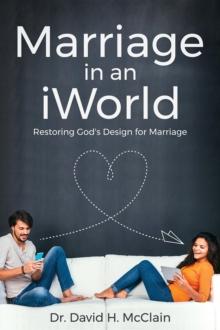 Marriage in an iWorld : Restoring God's Design for Marriage