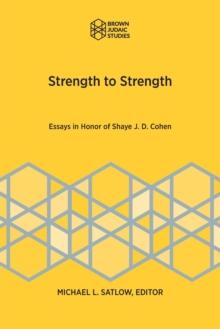 Strength to Strength : Essays in Honor of Shaye J. D. Cohen