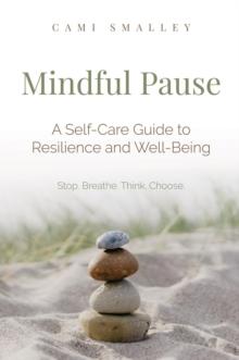 Mindful Pause : A Self-Care Guide to Resilience and Well-Being