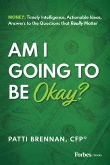 Am I Going to Be Okay? : Money: Timely Intelligence, Actionable Ideas, Answers to the Questions that Really Matter