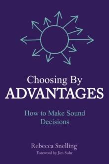 Choosing By Advantages : How to Make Sound Decisions