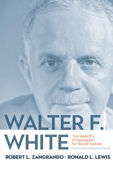 Walter F. White : The NAACP's Ambassador for Racial Justice