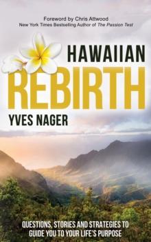 Hawaiian Rebirth : Questions, Stories, and Strategies to Guide You to Your Life's Purpose