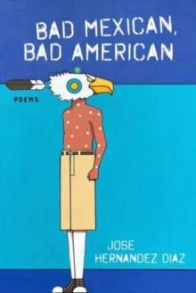 Bad Mexican, Bad American : Poems