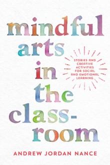 Mindful Arts in the Classroom : Stories and Creative Activities for Social and Emotional Learning