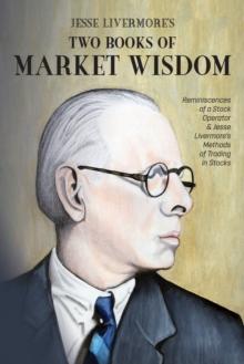 Jesse Livermore's Two Books of Market Wisdom : Reminiscences of a Stock Operator & Jesse Livermore's Methods of Trading in Stocks