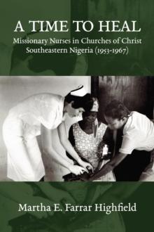 Time to Heal: Missionary Nurses in Churches of Christ, Southeastern Nigeria (1953-1967)