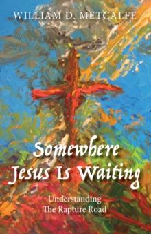 Somewhere Jesus Is Waiting : UNDERSTANDING THE RAPTURE ROAD