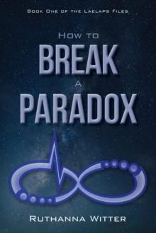 How to Break a Paradox : Book One of The Laelaps Files