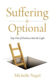 Suffering is Optional : Step Out of the Darkness and Into the Light